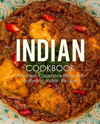Indian Cookbook: An Indian Cookbook Filled with Authentic Indian Recipes Paperback Createspace Independent Publishing Platform