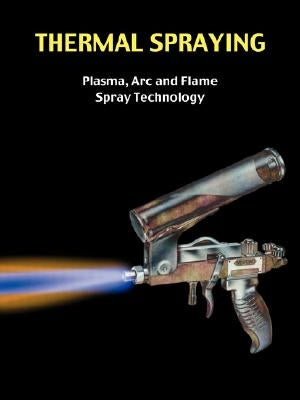 Thermal Spraying - Plasma, ARC and Flame Spray Technology Paperback Wexford College Press