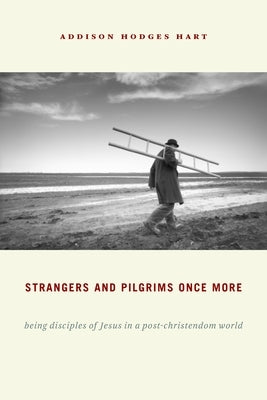 Strangers and Pilgrims Once More: Being Disciples of Jesus in a Post-Christendom World Paperback William B. Eerdmans Publishing Company