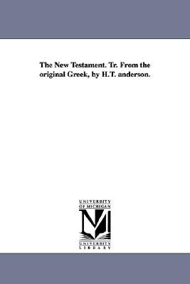 The New Testament. Tr. from the Original Greek, by H.T. Anderson. Paperback University of Michigan Library