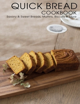 Quick Bread Cookbook: Savory & Sweet Breads, Muffins, Biscuits & More Paperback Independently Published