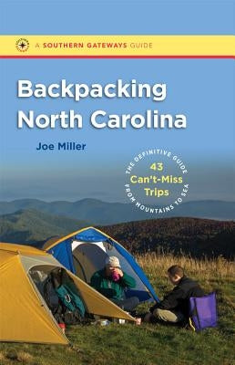 Backpacking North Carolina: The Definitive Guide to 43 Can't-Miss Trips from Mountains to Sea Paperback University of North Carolina Press