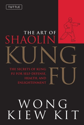 The Art of Shaolin Kung Fu: The Secrets of Kung Fu for Self-Defense, Health, and Enlightenment Tuttle Publishing