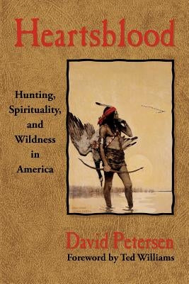 Heartsblood: Hunting, Spirituality, and Wildness in America Paperback David Petersen Books