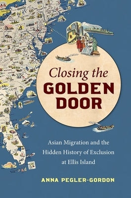 Closing the Golden Door: Asian Migration and the Hidden History of Exclusion at Ellis Island Paperback University of North Carolina Press