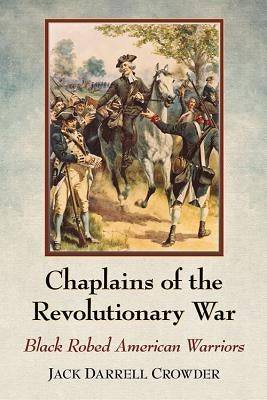 Chaplains of the Revolutionary War: Black Robed American Warriors Paperback McFarland & Company