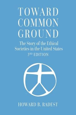 Toward Common Ground - The Story of the Ethical Societies in the United States Paperback American Ethical Union