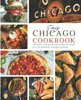 Easy Chicago Cookbook: Authentic Chicago Recipes from the Windy City for Delicious Chicago Cooking Paperback Createspace Independent Publishing Platform