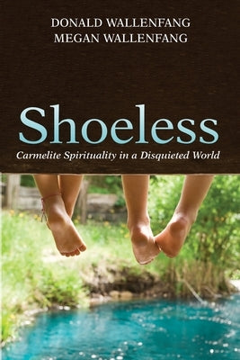 Shoeless: Carmelite Spirituality in a Disquieted World Paperback Wipf & Stock Publishers