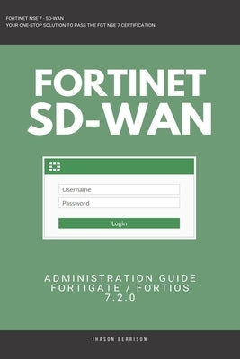 Fortigate: Fortinet SD-WAN Administration Guide 7.2.0 SDWAN NSE 4 NSE 5 NSE 6 NSE 7 Paperback Independently Published