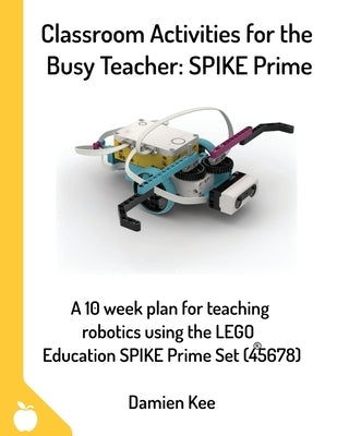 Classroom Activities for the Busy Teacher: SPIKE Prime Paperback Damien Kee