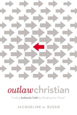 Outlaw Christian: Finding Authentic Faith by Breaking the 'Rules' Paperback Thomas Nelson