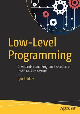 Low-Level Programming: C, Assembly, and Program Execution on Intel(r) 64 Architecture Paperback Apress