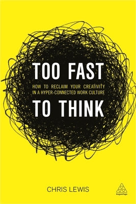 Too Fast to Think: How to Reclaim Your Creativity in a Hyper-Connected Work Culture Paperback Kogan Page