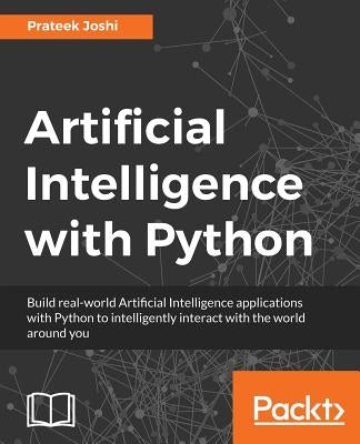 Artificial Intelligence with Python: A Comprehensive Guide to Building Intelligent Apps for Python Beginners and Developers Paperback Packt Publishing