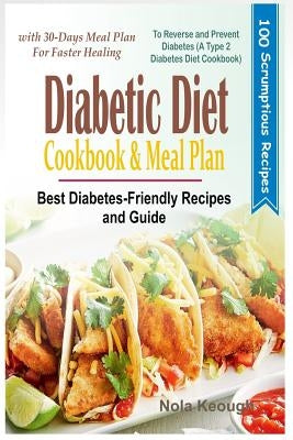 Diabetic Diet Cookbook and Meal Plan: Best Diabetes Friendly Recipes and Guide to Reverse and Prevent Diabetes with 30-Days Meal Plan for Faster Heali Paperback Independently Published