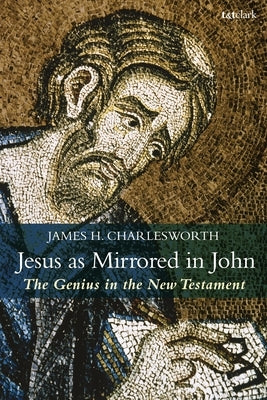 Jesus as Mirrored in John: The Genius in the New Testament Paperback Bloomsbury Publishing PLC