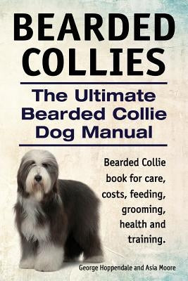 Bearded Collies. The Ultimate Bearded Collie Dog Manual. Bearded Collie book for care, costs, feeding, grooming, health and training. Paperback Imb Publishing
