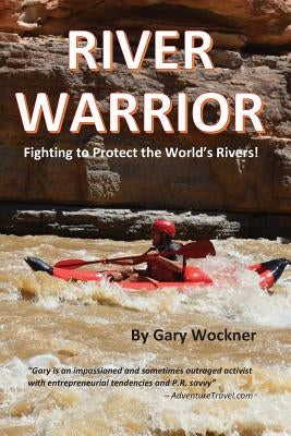 River Warrior: Fighting to Protect the World's Rivers Paperback Wolverine Farm Publishing
