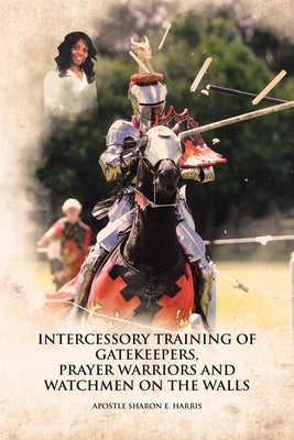 Intercessory Training of Gatekeepers Prayer Warriors, and Watchmen on the Walls Paperback Page Publishing, Inc.