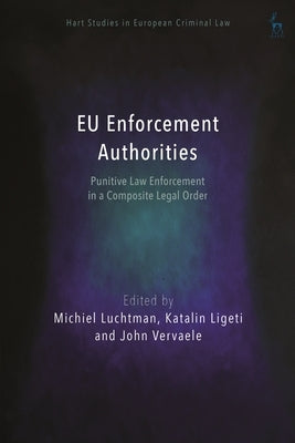 Eu Enforcement Authorities: Punitive Law Enforcement in a Composite Legal Order by Luchtman, Michiel