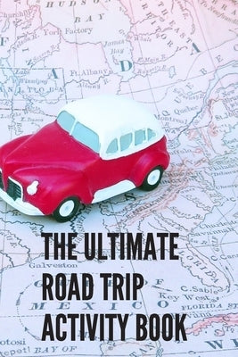 The Ultimate Road Trip Activity Book: 100 Pages of Gaming Fun! 8 different games (including 3D Tic Tac Toe), hours of Light Easy Fun Game play with Fa Paperback Independently Published