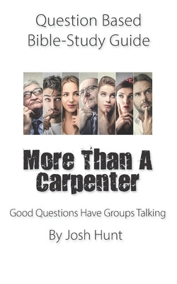 Question-based Bible Study Guide -- More Than a Carpenter: Good Questions Have Groups Talking Paperback Independently Published