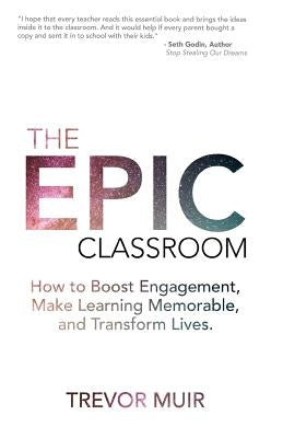 The Epic Classroom: How to Boost Engagement, Make Learning Memorable, and Transform Lives Paperback Blend Education