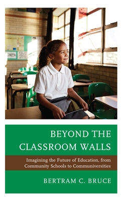 Beyond the Classroom Walls: Imagining the Future of Education, from Community Schools to Communiversities Paperback Rowman & Littlefield Publishers