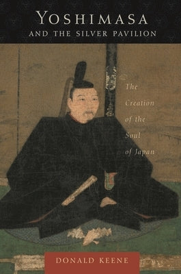 Yoshimasa and the Silver Pavilion: The Creation of the Soul of Japan Paperback Columbia University Press