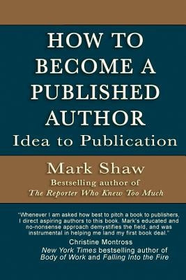How to Become a Published Author: Idea to Publication Paperback Mark Shaw