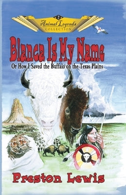 Blanca Is My Name: Or How I Saved the Buffalo On the Texas Plains Paperback Eakin Press