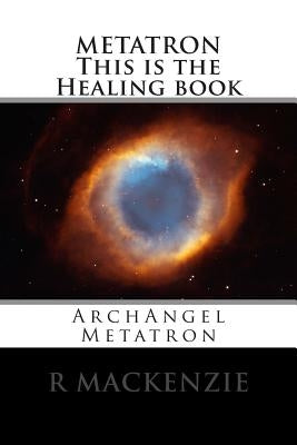 METATRON This is the Healing book: ArchAngel Metatron Paperback Createspace Independent Publishing Platform