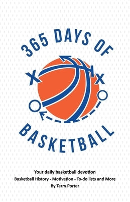365 Days of Basketball: Your Daily Basketball Devotional - Basketball History - Motivation - To-Do by Porter, Terry