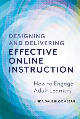 Designing and Delivering Effective Online Instruction: How to Engage Adult Learners Paperback Teachers College Press