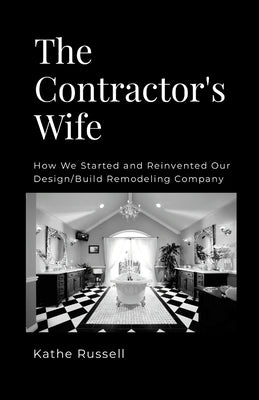 The Contractor's Wife: How we Started and Reinvented our Design/Build Remodeling Business Paperback Lulu.com