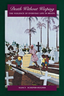 Death Without Weeping: The Violence of Everyday Life in Brazil Paperback University of California Press
