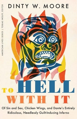 To Hell with It: Of Sin and Sex, Chicken Wings, and Dante's Entirely Ridiculous, Needlessly Guilt-Inducing Inferno Paperback University of Nebraska Press