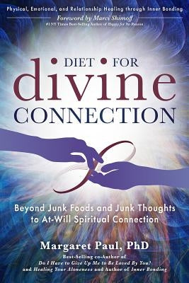 Diet for Divine Connection: Beyond Junk Foods and Junk Thoughts to At-Will Spiritual Connection by Paul, Margaret