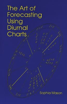 The Art of Forecasting Using Diurnal Charts by Mason, Sophia