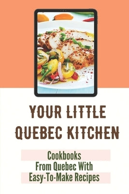 Your Little Quebec Kitchen: Cookbooks From Quebec With Easy-To-Make Recipes: Quebec Food Paperback Independently Published