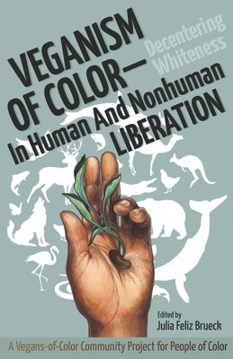 Veganism of Color: Decentering Whiteness in Human and Nonhuman Liberation Paperback Sanctuary Publishers