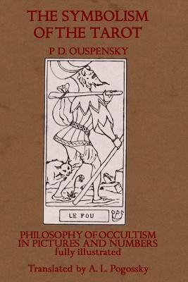 The Symbolism of the Tarot: Philosophy of Occultism in Pictures and Numbers by Ouspensky, P. D.