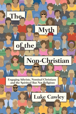 The Myth of the Non-Christian: Engaging Atheists, Nominal Christians and the Spiritual But Not Religious Paperback IVP Books