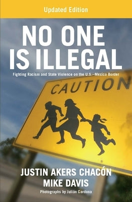 No One Is Illegal (Updated Edition): Fighting Racism and State Violence on the U.S.-Mexico Border Paperback Haymarket Books