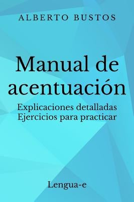 Manual de acentuación: Explicaciones detalladas. Ejercicios para practicar by Bustos, Alberto
