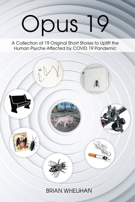 Opus 19: A Collection of 19 Original Short Stories to Uplift the Human Psyche Affected by COVID 19 Pandemic Paperback Dorrance Publishing Co.