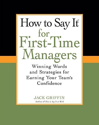 How to Say It for First-Time Managers: Winning Words and Strategies for Earning Your Team's Confidence Paperback Prentice Hall Press