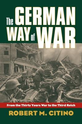 The German Way of War: From the Thirty Years' War to the Third Reich Paperback University Press of Kansas