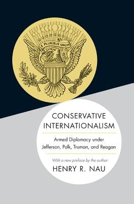 Conservative Internationalism: Armed Diplomacy Under Jefferson, Polk, Truman, and Reagan Paperback Princeton University Press